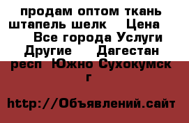 продам оптом ткань штапель-шелк  › Цена ­ 370 - Все города Услуги » Другие   . Дагестан респ.,Южно-Сухокумск г.